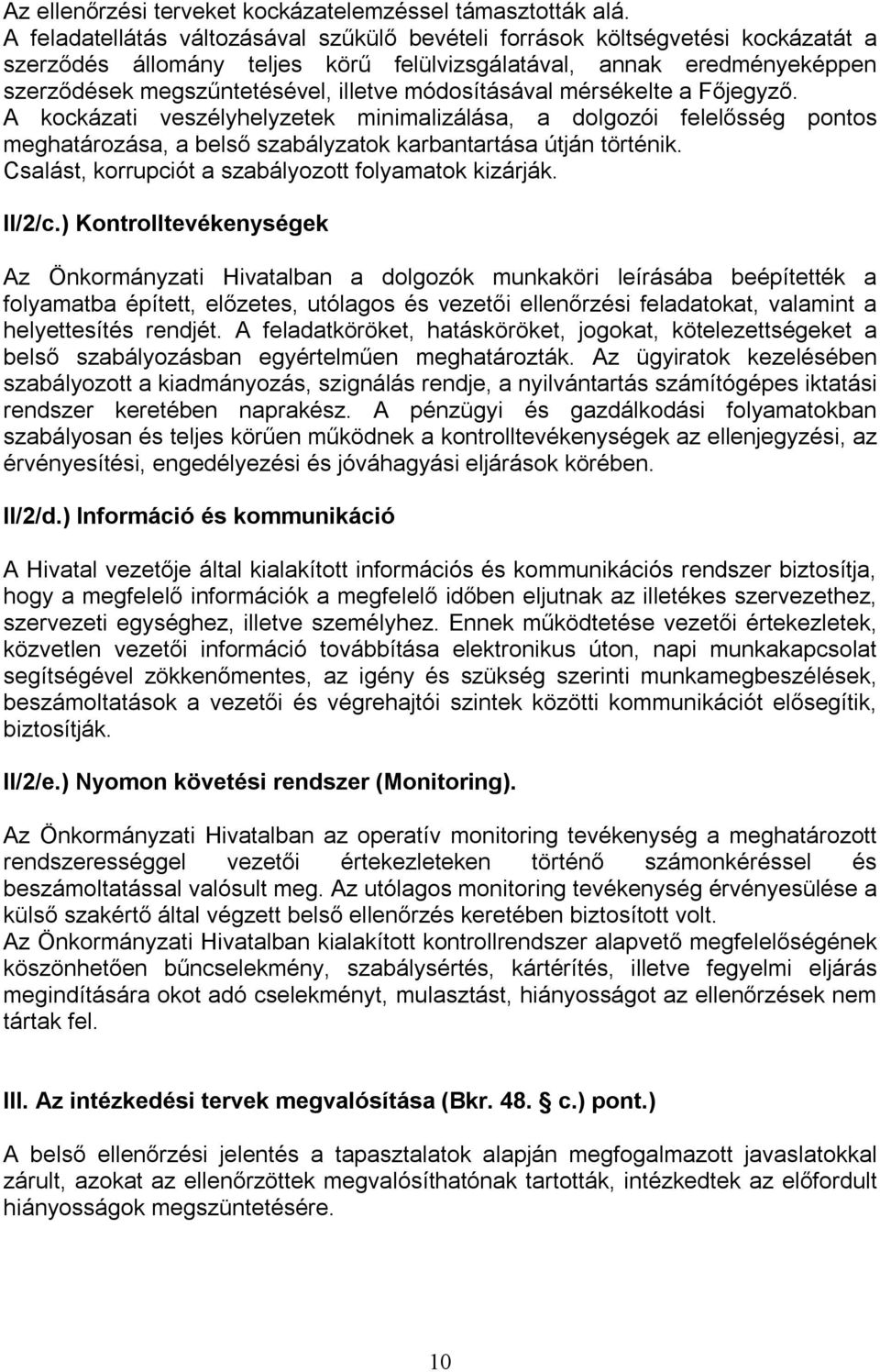 módosításával mérsékelte a Főjegyző. A kockázati veszélyhelyzetek minimalizálása, a dolgozói felelősség pontos meghatározása, a belső szabályzatok karbantartása útján történik.