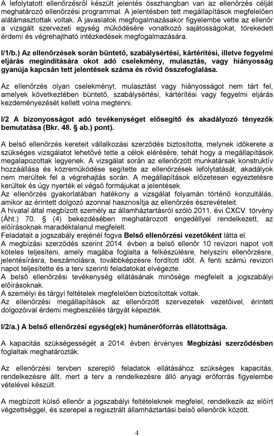 ) Az ellenőrzések során büntető, szabálysértési, kártérítési, illetve fegyelmi eljárás megindítására okot adó cselekmény, mulasztás, vagy hiányosság gyanúja kapcsán tett jelentések száma és rövid