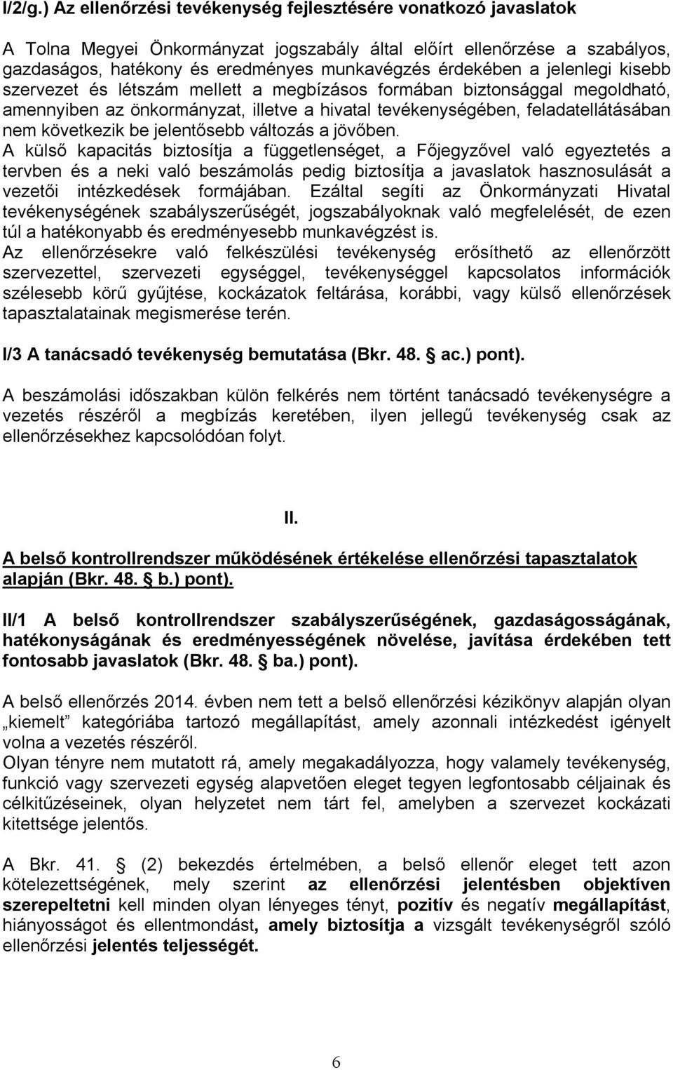 jelenlegi kisebb szervezet és létszám mellett a megbízásos formában biztonsággal megoldható, amennyiben az önkormányzat, illetve a hivatal tevékenységében, feladatellátásában nem következik be