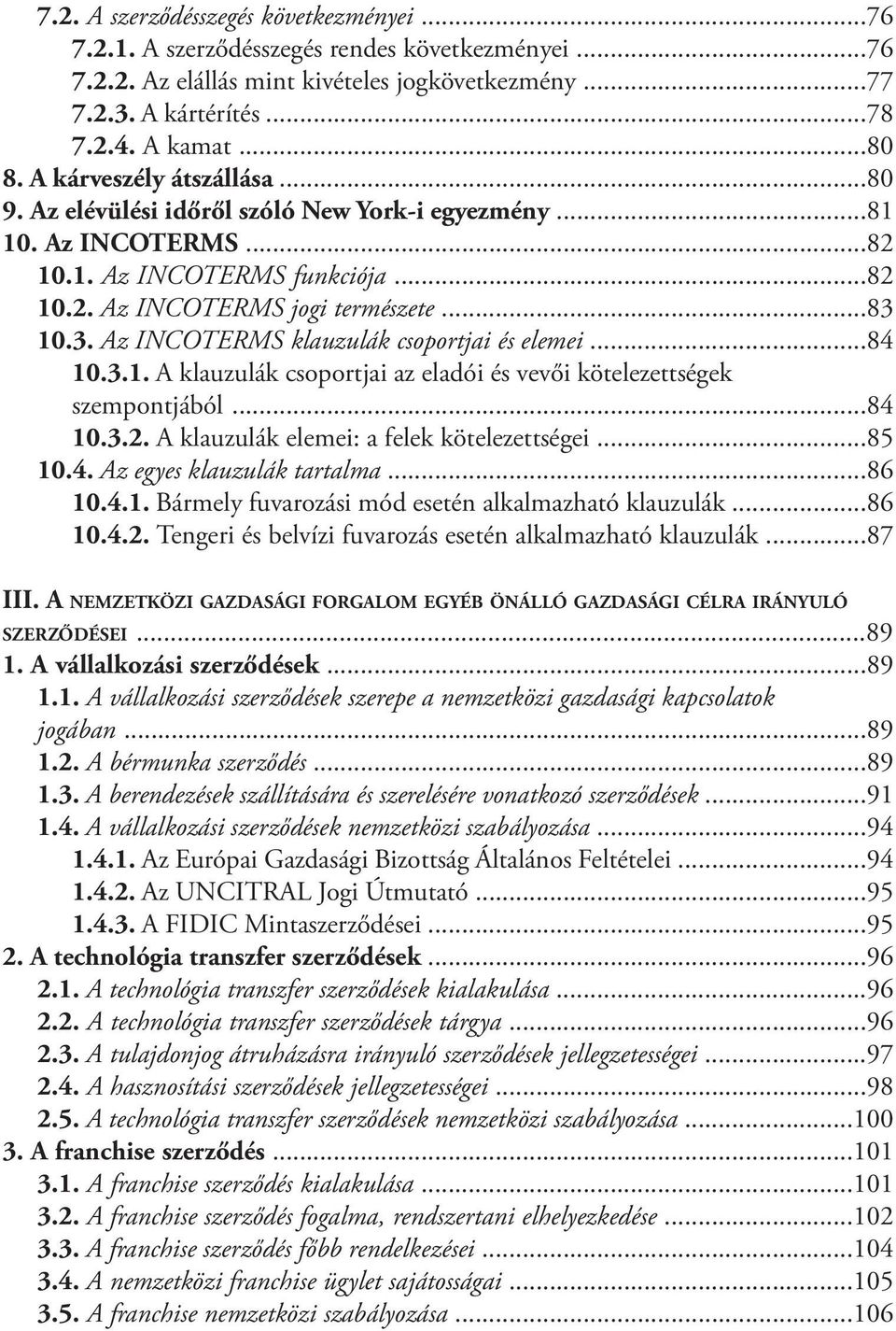 10.3. Az INCOTERMS klauzulák csoportjai és elemei...84 10.3.1. A klauzulák csoportjai az eladói és vevői kötelezettségek szempontjából...84 10.3.2. A klauzulák elemei: a felek kötelezettségei...85 10.