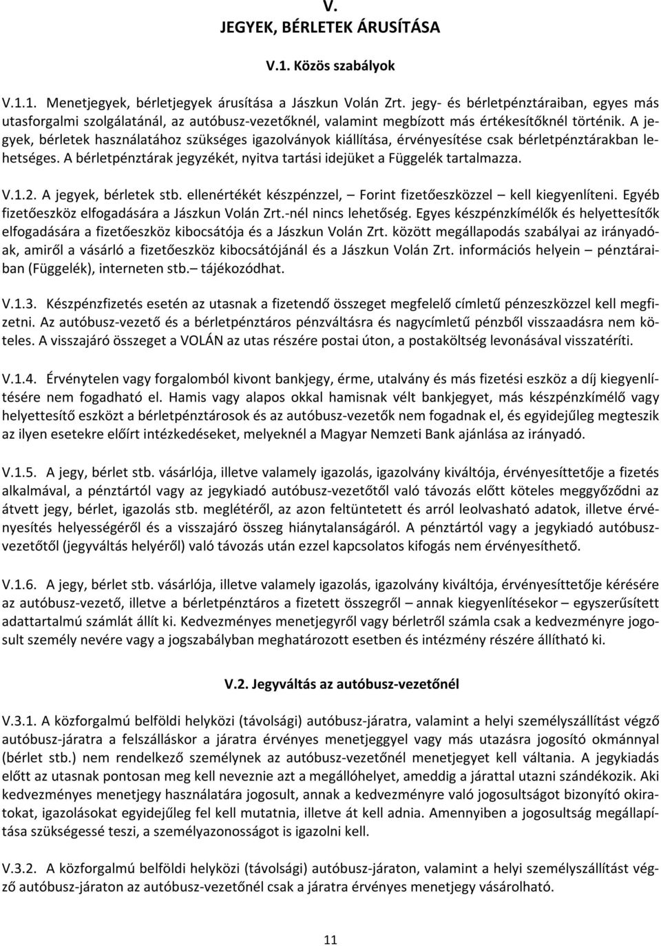 A jegyek, bérletek használatához szükséges igazolványok kiállítása, érvényesítése csak bérletpénztárakban lehetséges. A bérletpénztárak jegyzékét, nyitva tartási idejüket a Függelék tartalmazza. V.1.