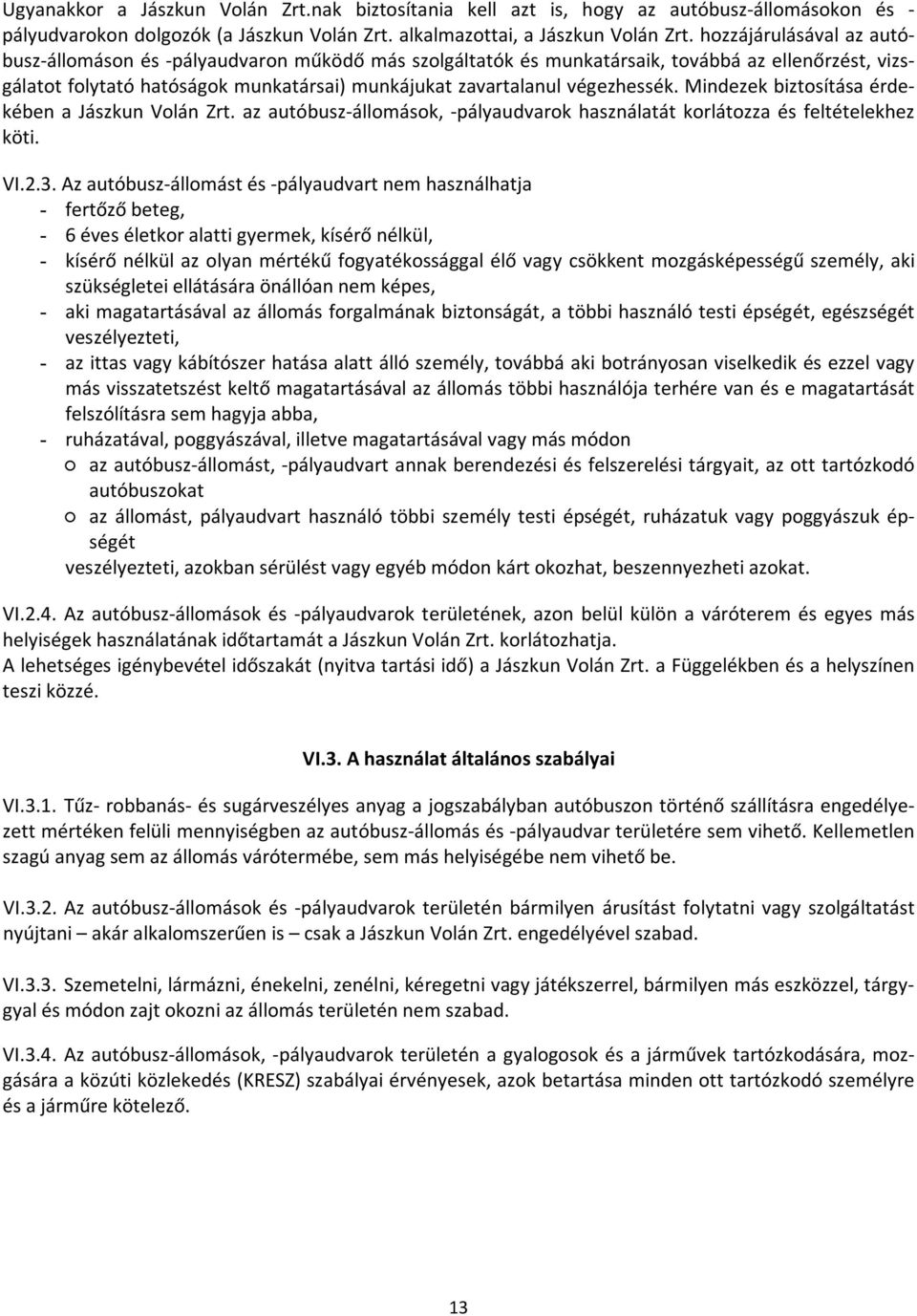 végezhessék. Mindezek biztosítása érdekében a Jászkun Volán Zrt. az autóbusz-állomások, -pályaudvarok használatát korlátozza és feltételekhez köti. VI.2.3.