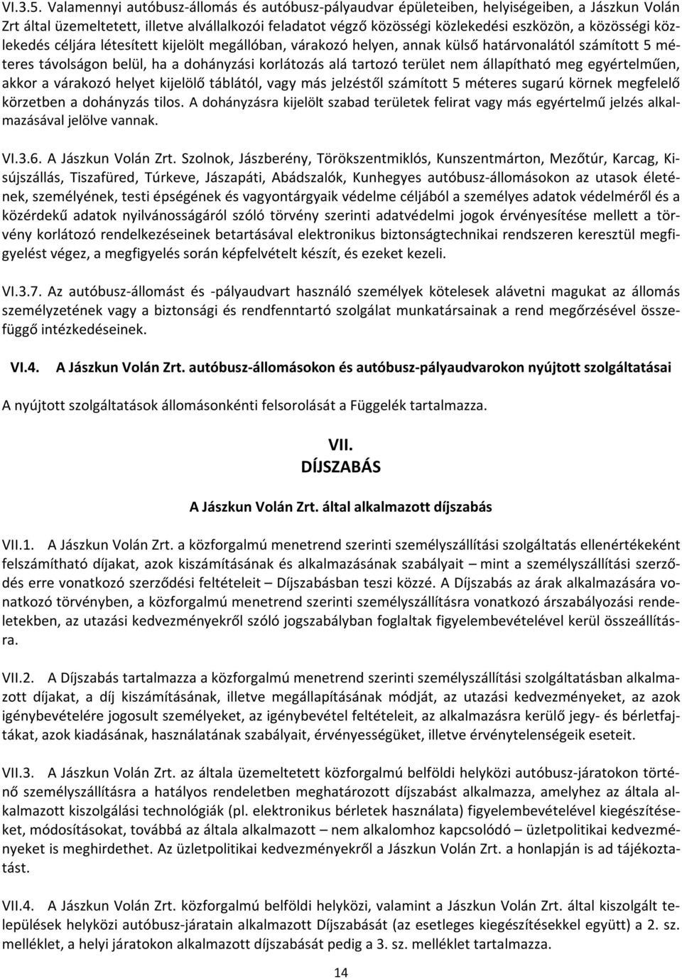 közösségi közlekedés céljára létesített kijelölt megállóban, várakozó helyen, annak külső határvonalától számított 5 méteres távolságon belül, ha a dohányzási korlátozás alá tartozó terület nem