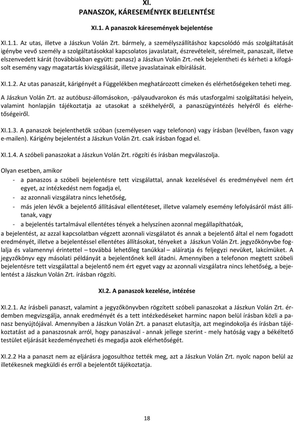 (továbbiakban együtt: panasz) a Jászkun Volán Zrt.-nek bejelentheti és kérheti a kifogásolt esemény vagy magatartás kivizsgálását, illetve javaslatainak elbírálását. XI.1.2.