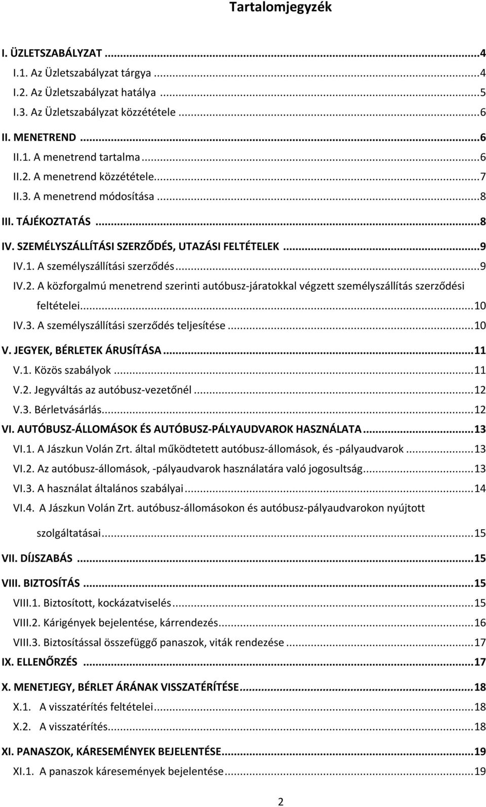 .. 10 IV.3. A személyszállítási szerződés teljesítése... 10 V. JEGYEK, BÉRLETEK ÁRUSÍTÁSA... 11 V.1. Közös szabályok... 11 V.2. Jegyváltás az autóbusz-vezetőnél... 12 V.3. Bérletvásárlás... 12 VI.