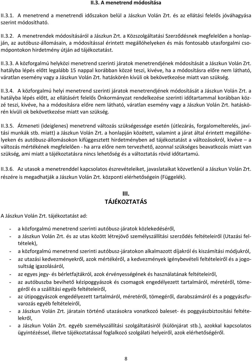 a Közszolgáltatási Szerződésnek megfelelően a honlapján, az autóbusz-állomásain, a módosítással érintett megállóhelyeken és más fontosabb utasforgalmi csomópontokon hirdetmény útján ad tájékoztatást.