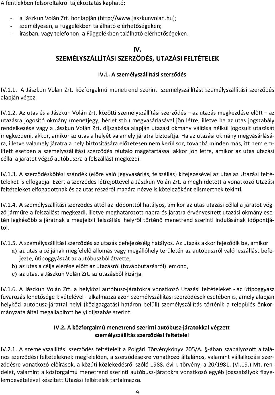 A személyszállítási szerződés IV.1.1. A Jászkun Volán Zrt. közforgalmú menetrend szerinti személyszállítást személyszállítási szerződés alapján végez. IV.1.2. Az utas és a Jászkun Volán Zrt.