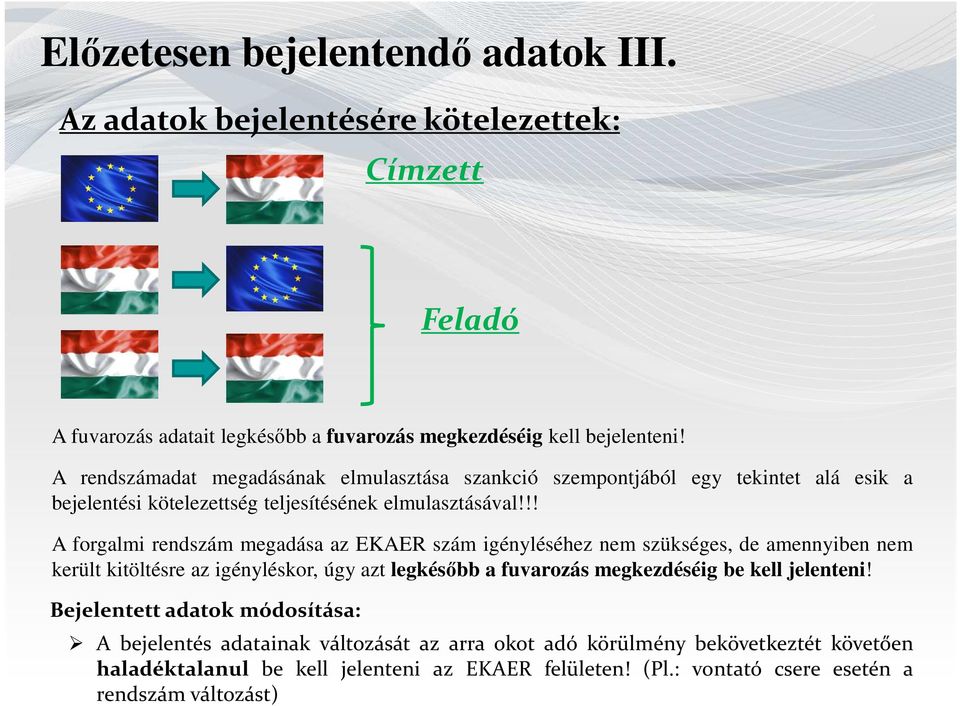 !! A forgalmi rendszám megadása az EKAER szám igényléséhez nem szükséges, de amennyiben nem került kitöltésre az igényléskor, úgy azt legkésőbb a fuvarozás megkezdéséig be kell