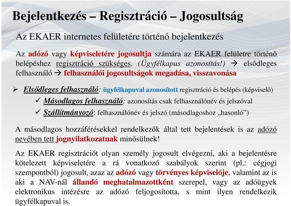 ) elsődleges felhasználó felhasználói jogosultságok megadása, visszavonása Elsődleges felhasználó: ügyfélkapuval azonosított regisztráció és belépés (képviselő) Másodlagos felhasználó: azonosítás