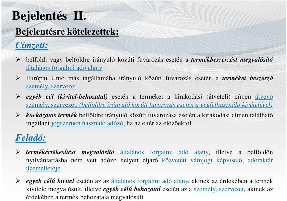 fuvarozás esetén a terméket beszerző személy, szervezet egyéb cél (kivitel-behozatal) esetén a terméket a kirakodási (átvételi) címen átvevő személy, szervezet, (belföldre irányuló közúti fuvarozás