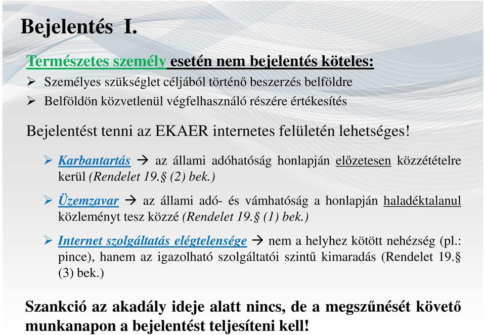 tenni az EKAER internetes felületén lehetséges! Karbantartás az állami adóhatóság honlapján előzetesen közzétételre kerül (Rendelet 19. (2) bek.