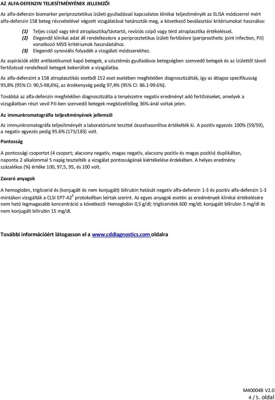 értékeléssel. (2) Elegendő klinikai adat áll rendelkezésre a periprosztetikus ízületi fertőzésre (periprosthetic joint infection, PJI) vonatkozó MSIS kritériumok használatához.