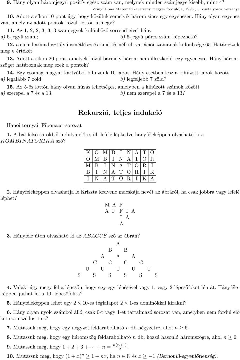 Az 1, 2, 2, 3, 3, 3 számjegyek külöböző sorredjeivel háy a) 6-jegyű szám; b) 6-jegyű páros szám képezhető? 12. elem harmadosztályú ismétléses és ismétlés élküli variációi számáak külöbsége 65.