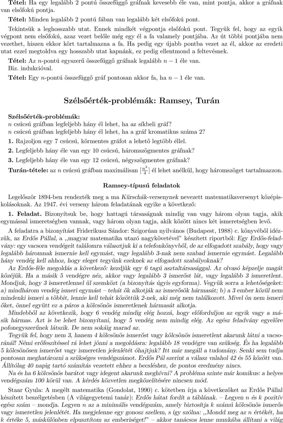 Az út többi potjába em vezethet, hisze ekkor kört tartalmaza a fa. Ha pedig egy újabb potba vezet az él, akkor az eredeti utat ezzel megtoldva egy hosszabb utat kapák, ez pedig elletmod a feltevések.