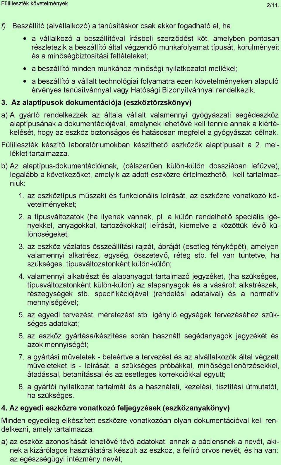 típusát, körülményeit és a minőségbiztosítási feltételeket; a beszállító minden munkához minőségi nyilatkozatot mellékel; a beszállító a vállalt technológiai folyamatra ezen követelményeken alapuló