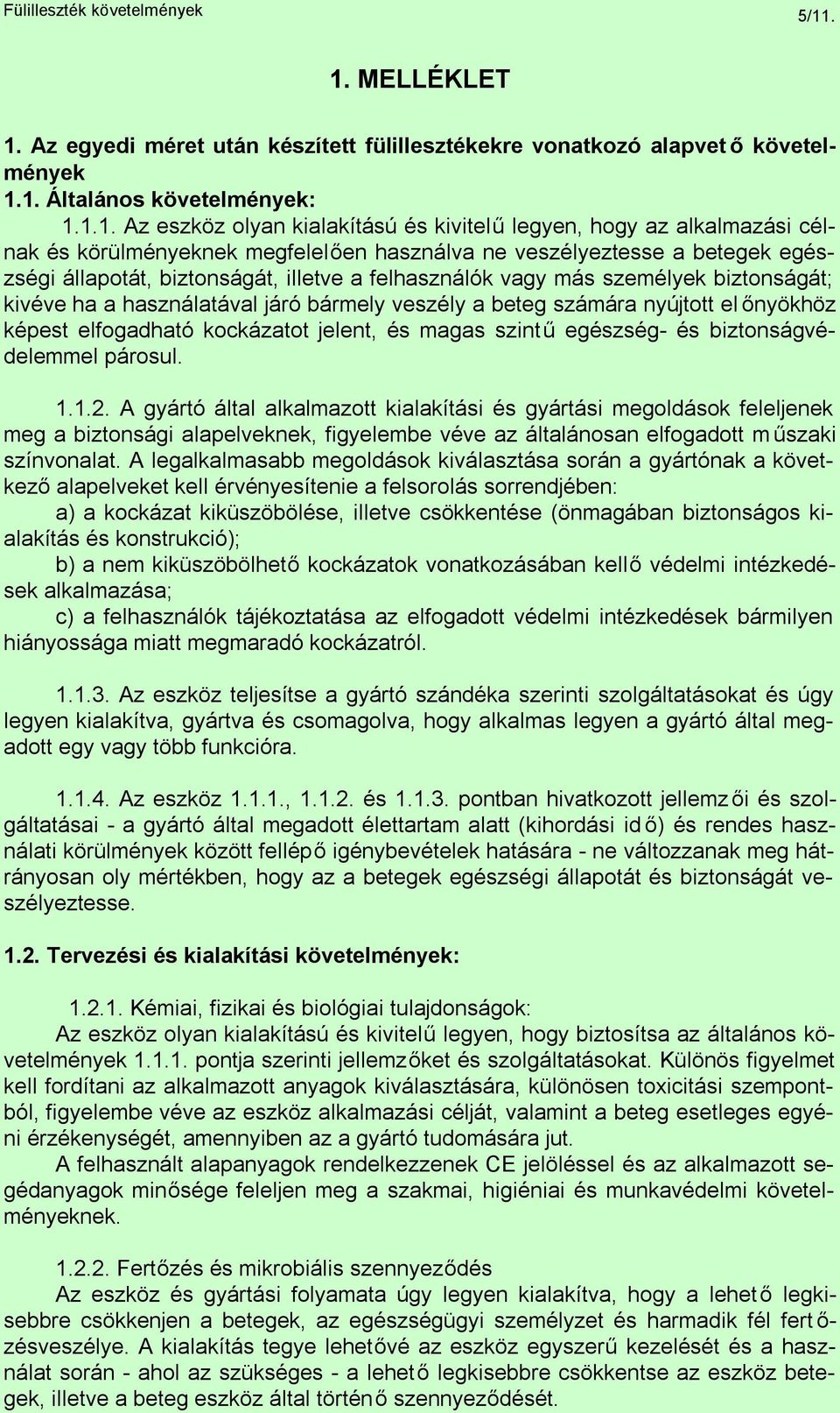 alkalmazási célnak és körülményeknek megfelelően használva ne veszélyeztesse a betegek egészségi állapotát, biztonságát, illetve a felhasználók vagy más személyek biztonságát; kivéve ha a