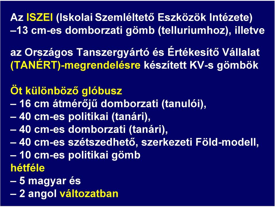 glóbusz 16 cm átmérőjű domborzati (tanulói), 40 cm-es politikai (tanári), 40 cm-es domborzati (tanári),