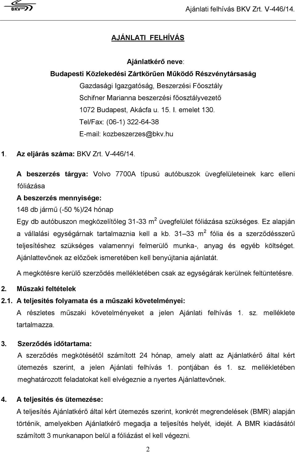 A beszerzés tárgya: Volvo 7700A típusú autóbuszok üvegfelületeinek karc elleni fóliázása A beszerzés mennyisége: 148 db jármű (-50 %)/24 hónap Egy db autóbuszon megközelítőleg 31-33 m 2 üvegfelület