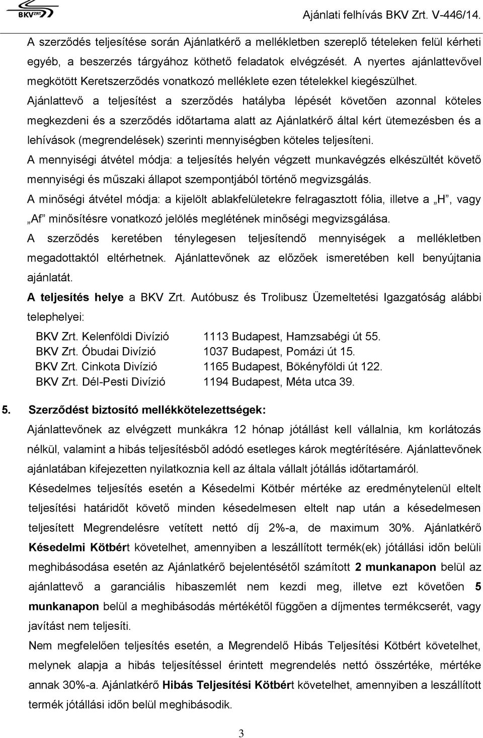 Ajánlattevő a teljesítést a szerződés hatályba lépését követően azonnal köteles megkezdeni és a szerződés időtartama alatt az Ajánlatkérő által kért ütemezésben és a lehívások (megrendelések)