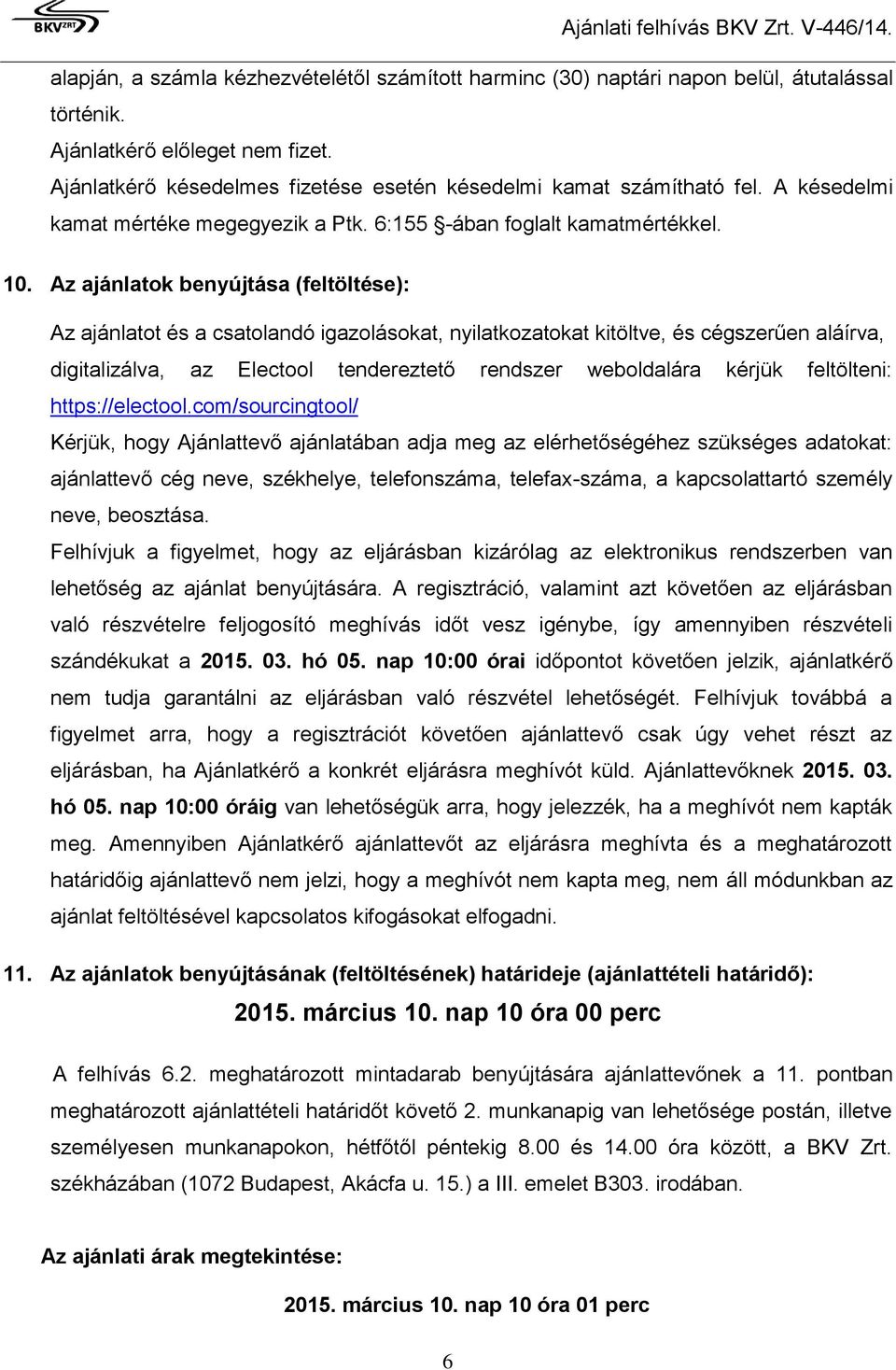 Az ajánlatok benyújtása (feltöltése): Az ajánlatot és a csatolandó igazolásokat, nyilatkozatokat kitöltve, és cégszerűen aláírva, digitalizálva, az Electool tendereztető rendszer weboldalára kérjük