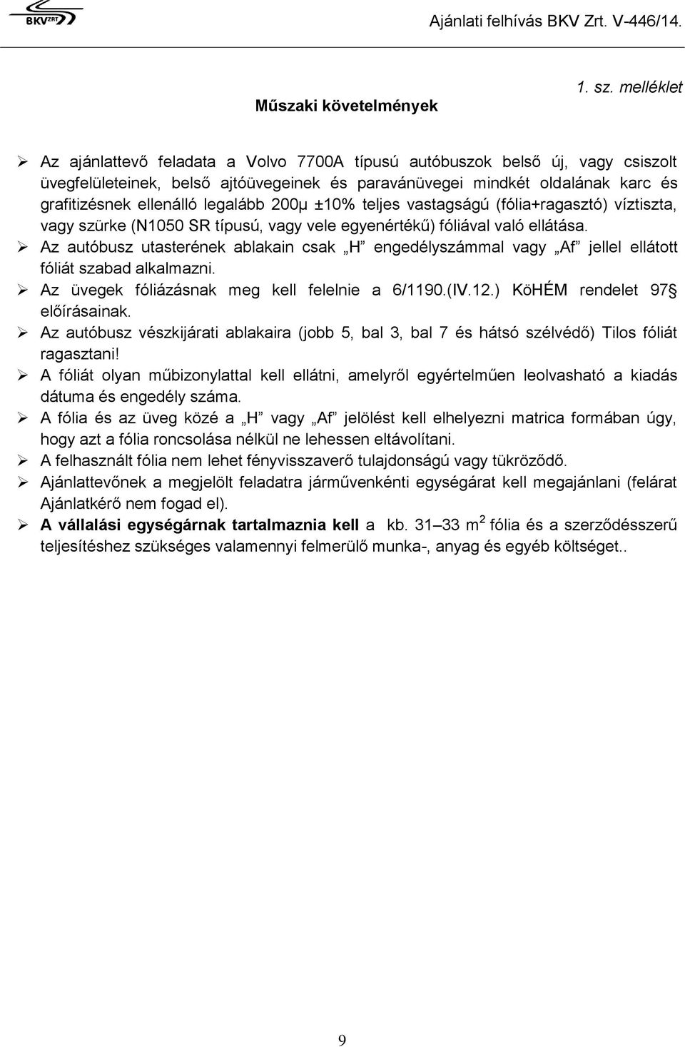 legalább 200µ ±10% teljes vastagságú (fólia+ragasztó) víztiszta, vagy szürke (N1050 SR típusú, vagy vele egyenértékű) fóliával való ellátása.