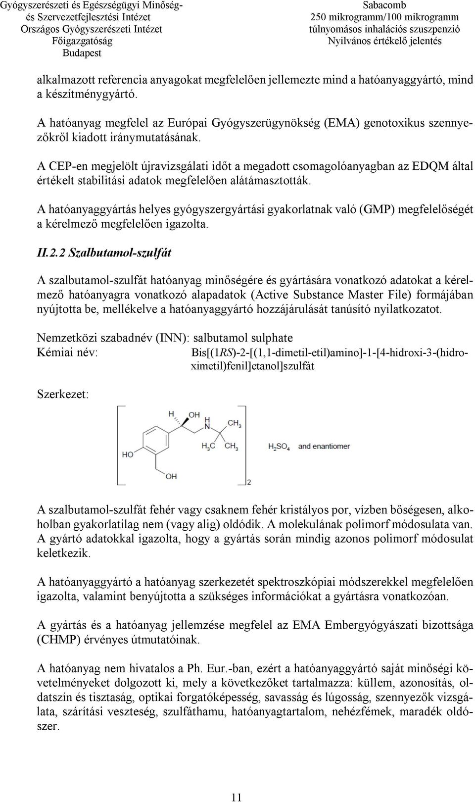 A CEP-en megjelölt újravizsgálati időt a megadott csomagolóanyagban az EDQM által értékelt stabilitási adatok megfelelően alátámasztották.