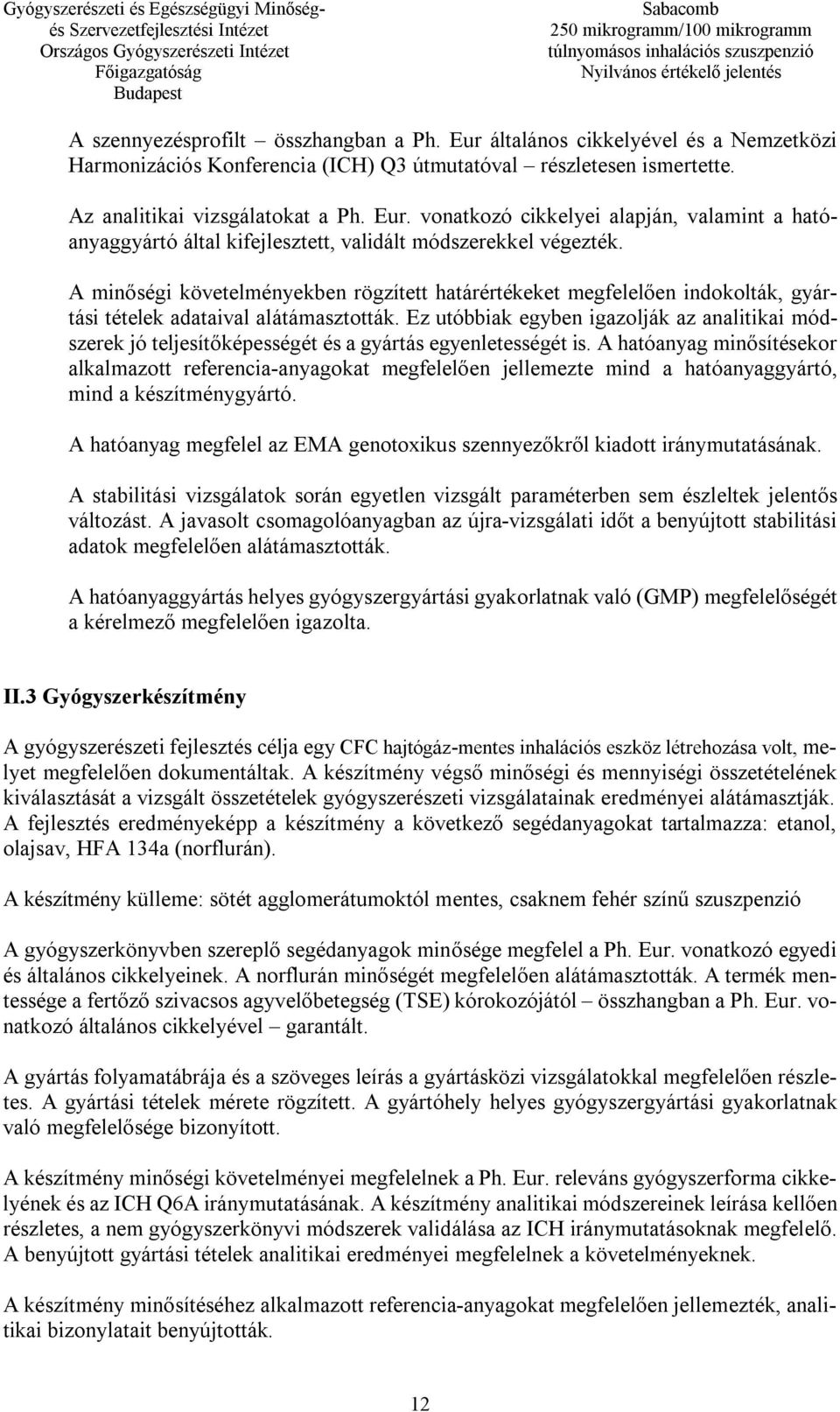 Ez utóbbiak egyben igazolják az analitikai módszerek jó teljesítőképességét és a gyártás egyenletességét is.