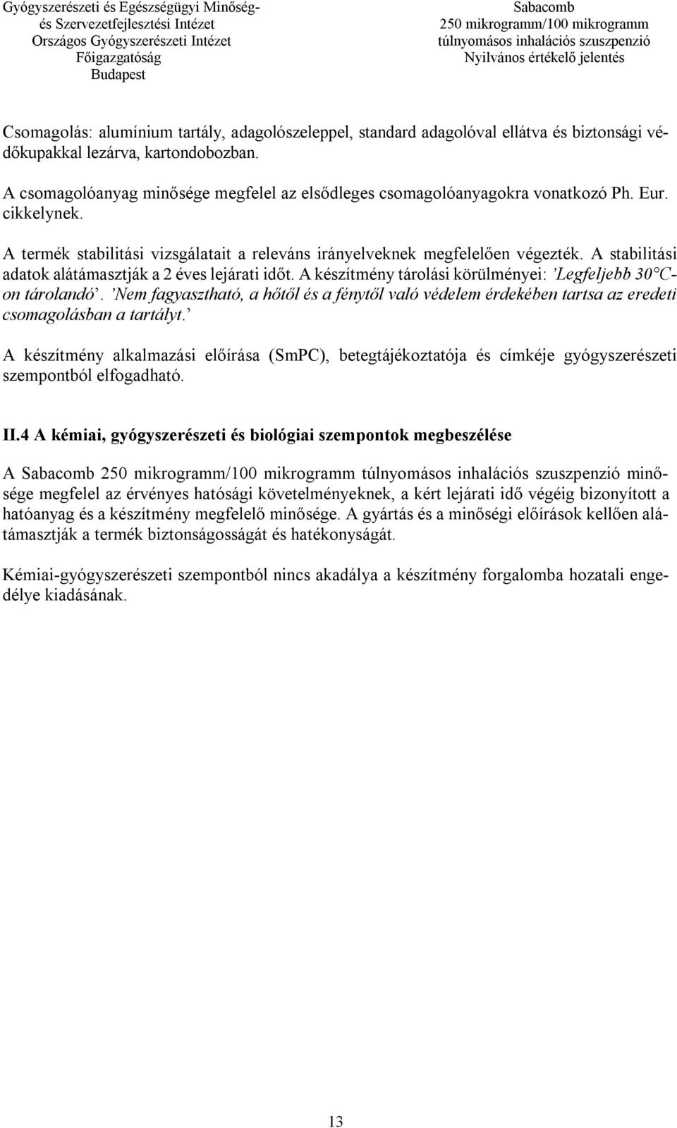 A stabilitási adatok alátámasztják a 2 éves lejárati időt. A készítmény tárolási körülményei: Legfeljebb 30 Con tárolandó.