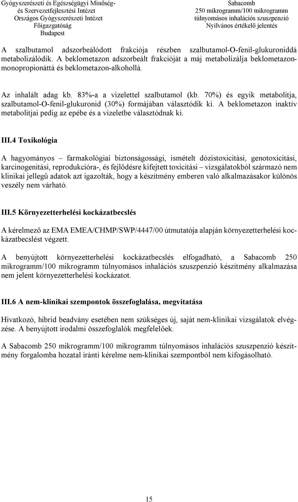 70%) és egyik metabolitja, szalbutamol-o-fenil-glukuronid (30%) formájában választódik ki. A beklometazon inaktív metabolitjai pedig az epébe és a vizeletbe választódnak ki. III.