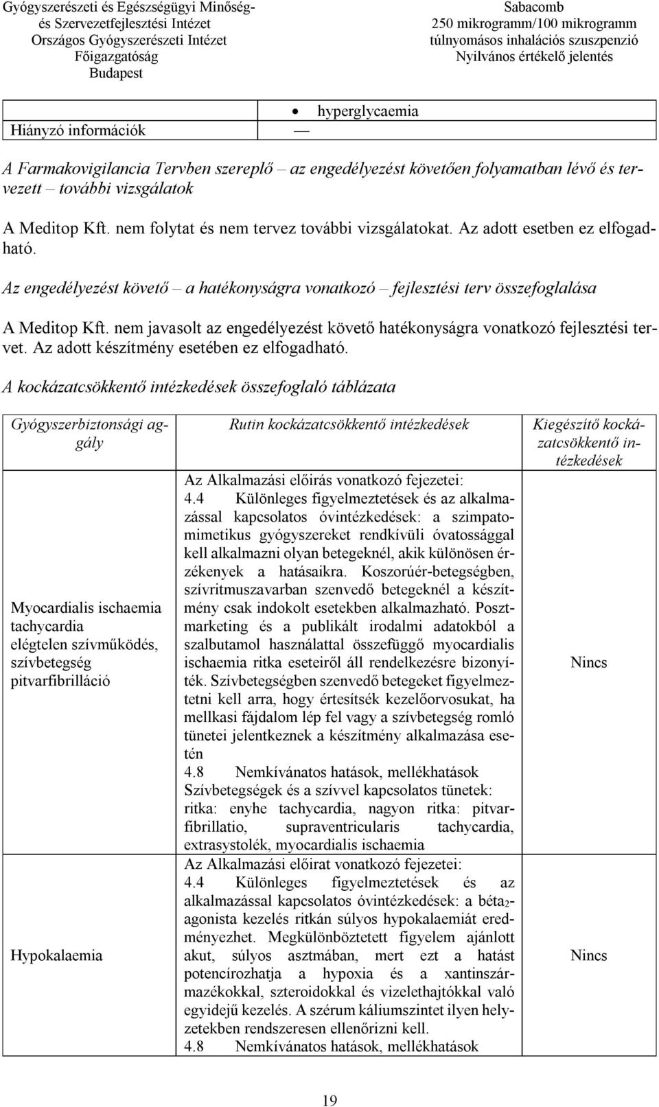 nem javasolt az engedélyezést követő hatékonyságra vonatkozó fejlesztési tervet. Az adott készítmény esetében ez elfogadható.