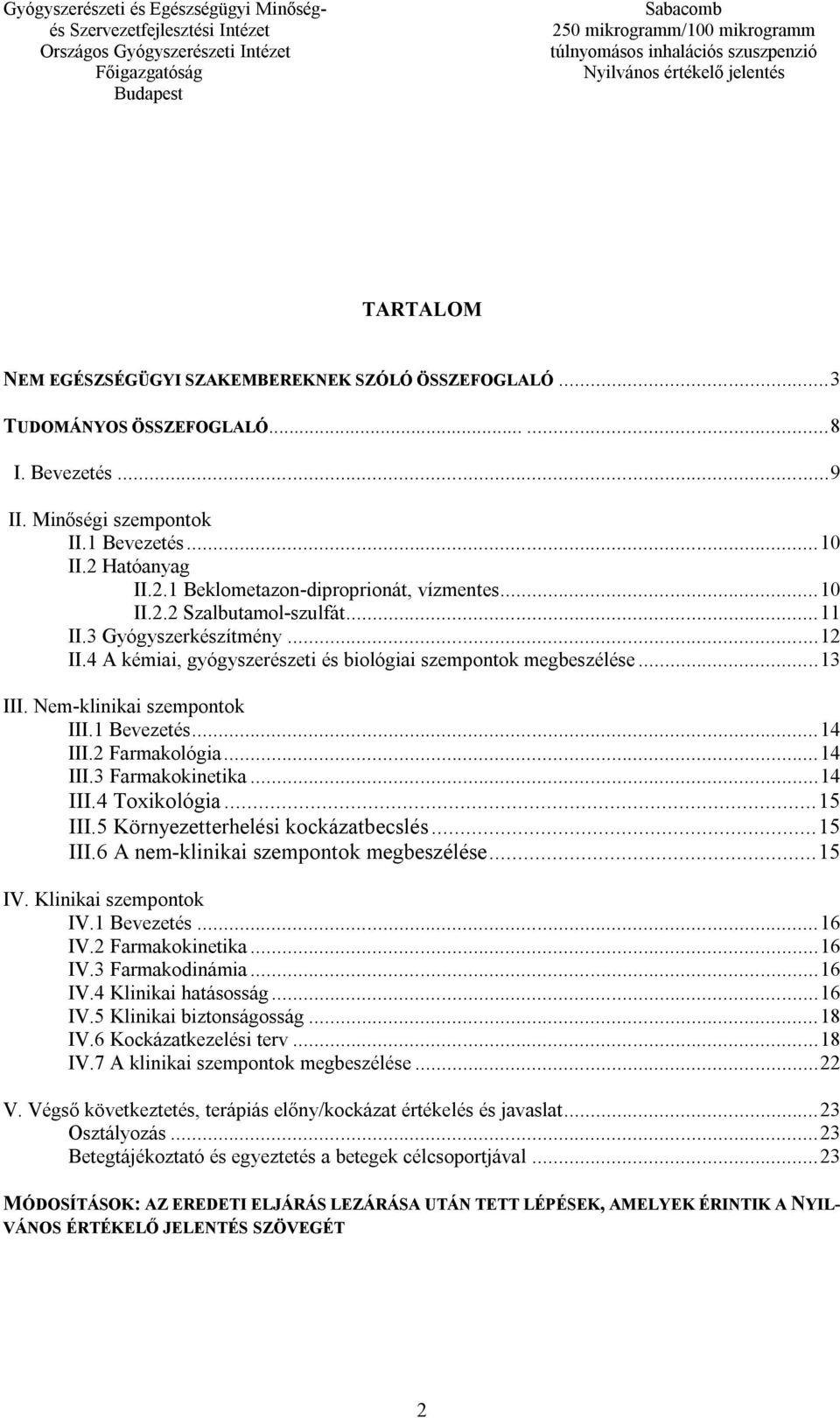 Nem-klinikai szempontok III.1 Bevezetés... 14 III.2 Farmakológia... 14 III.3 Farmakokinetika... 14 III.4 Toxikológia... 15 III.5 Környezetterhelési kockázatbecslés... 15 III.6 A nem-klinikai szempontok megbeszélése.