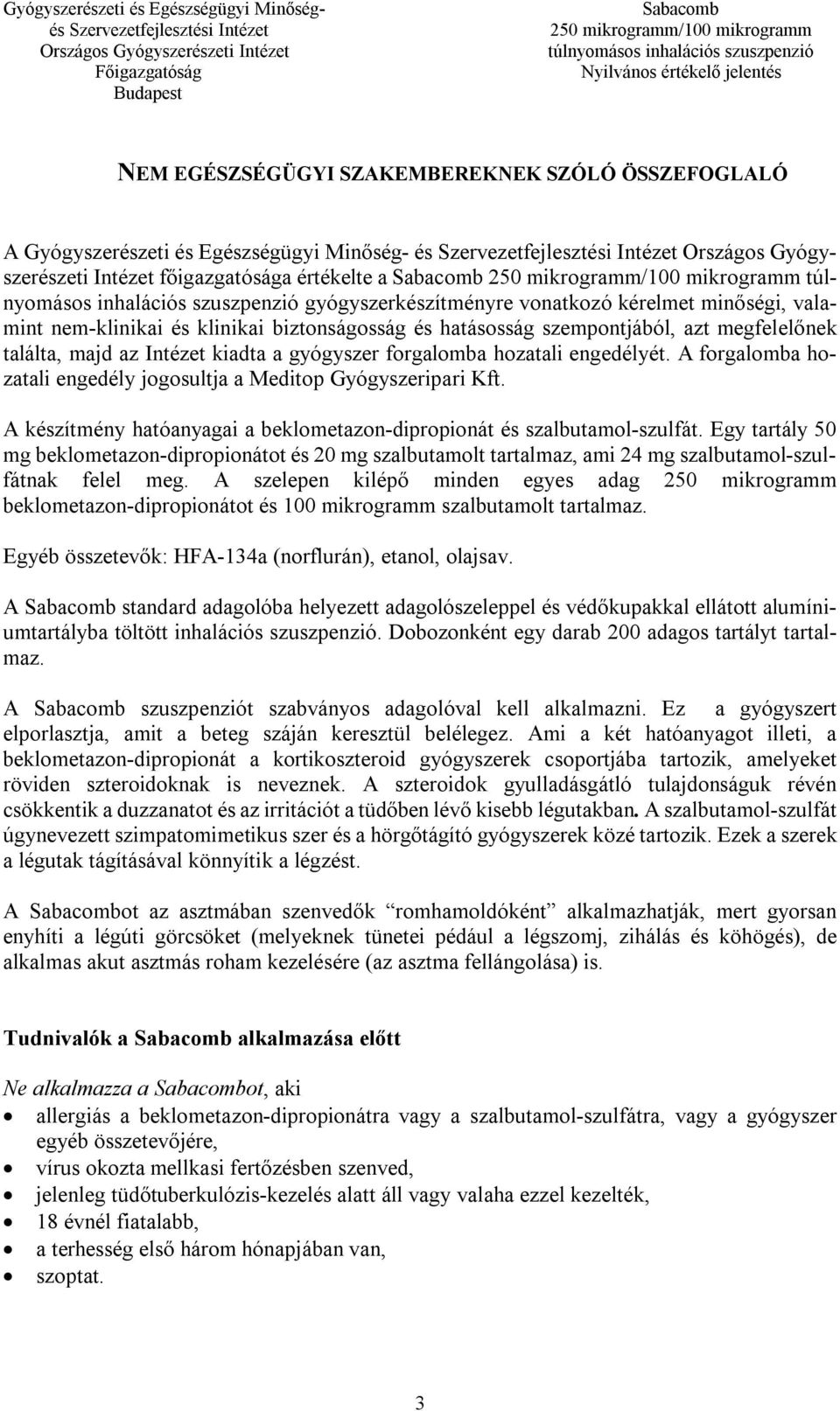 forgalomba hozatali engedélyét. A forgalomba hozatali engedély jogosultja a Meditop Gyógyszeripari Kft. A készítmény hatóanyagai a beklometazon-dipropionát és szalbutamol-szulfát.