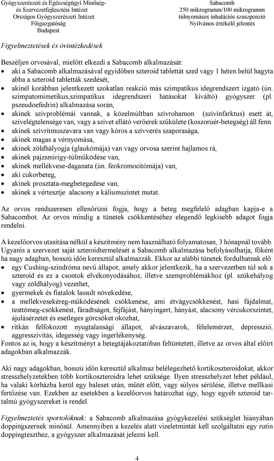 pszeudoefedrin) alkalmazása során, akinek szívproblémái vannak, a közelmúltban szívrohamon (szívinfarktus) esett át, szívelégtelensége van, vagy a szívet ellátó verőerek szűkülete