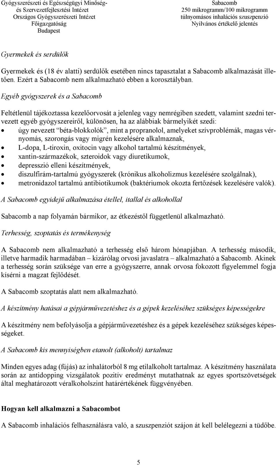 nevezett béta-blokkolók, mint a propranolol, amelyeket szívproblémák, magas vérnyomás, szorongás vagy migrén kezelésére alkalmaznak, L-dopa, L-tiroxin, oxitocin vagy alkohol tartalmú készítmények,