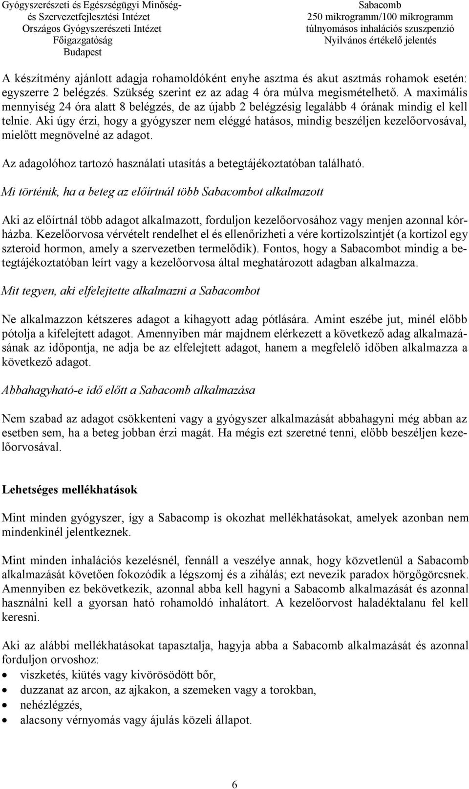 Aki úgy érzi, hogy a gyógyszer nem eléggé hatásos, mindig beszéljen kezelőorvosával, mielőtt megnövelné az adagot. Az adagolóhoz tartozó használati utasítás a betegtájékoztatóban található.