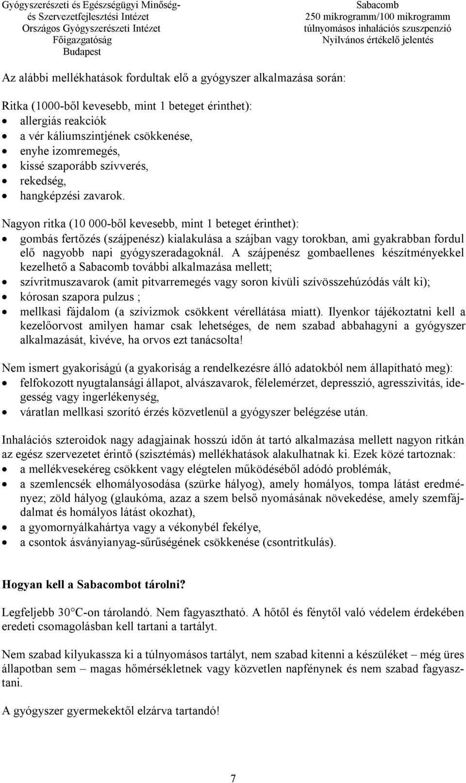 Nagyon ritka (10 000-ből kevesebb, mint 1 beteget érinthet): gombás fertőzés (szájpenész) kialakulása a szájban vagy torokban, ami gyakrabban fordul elő nagyobb napi gyógyszeradagoknál.