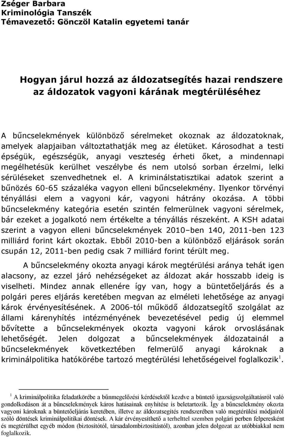 Károsodhat a testi épségük, egészségük, anyagi veszteség érheti őket, a mindennapi megélhetésük kerülhet veszélybe és nem utolsó sorban érzelmi, lelki sérüléseket szenvedhetnek el.