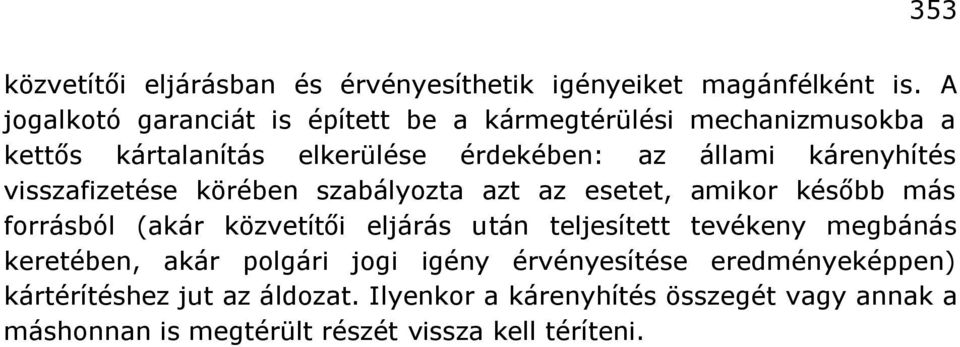 visszafizetése körében szabályozta azt az esetet, amikor később más forrásból (akár közvetítői eljárás után teljesített tevékeny