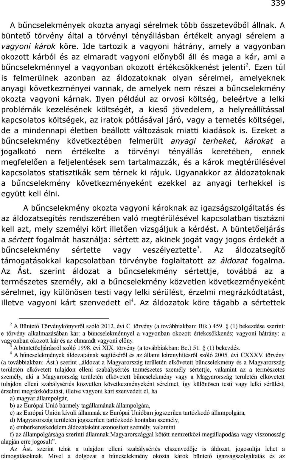 Ezen túl is felmerülnek azonban az áldozatoknak olyan sérelmei, amelyeknek anyagi következményei vannak, de amelyek nem részei a bűncselekmény okozta vagyoni kárnak.