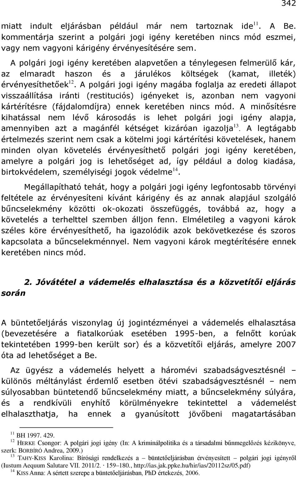 A polgári jogi igény magába foglalja az eredeti állapot visszaállítása iránti (restituciós) igényeket is, azonban nem vagyoni kártérítésre (fájdalomdíjra) ennek keretében nincs mód.