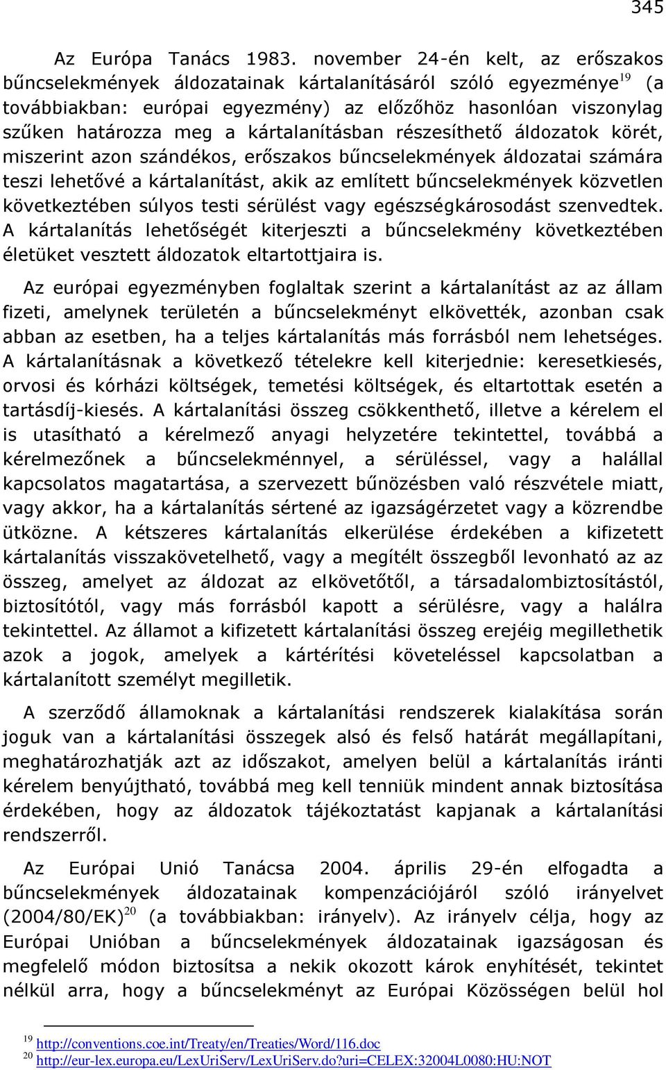 kártalanításban részesíthető áldozatok körét, miszerint azon szándékos, erőszakos bűncselekmények áldozatai számára teszi lehetővé a kártalanítást, akik az említett bűncselekmények közvetlen