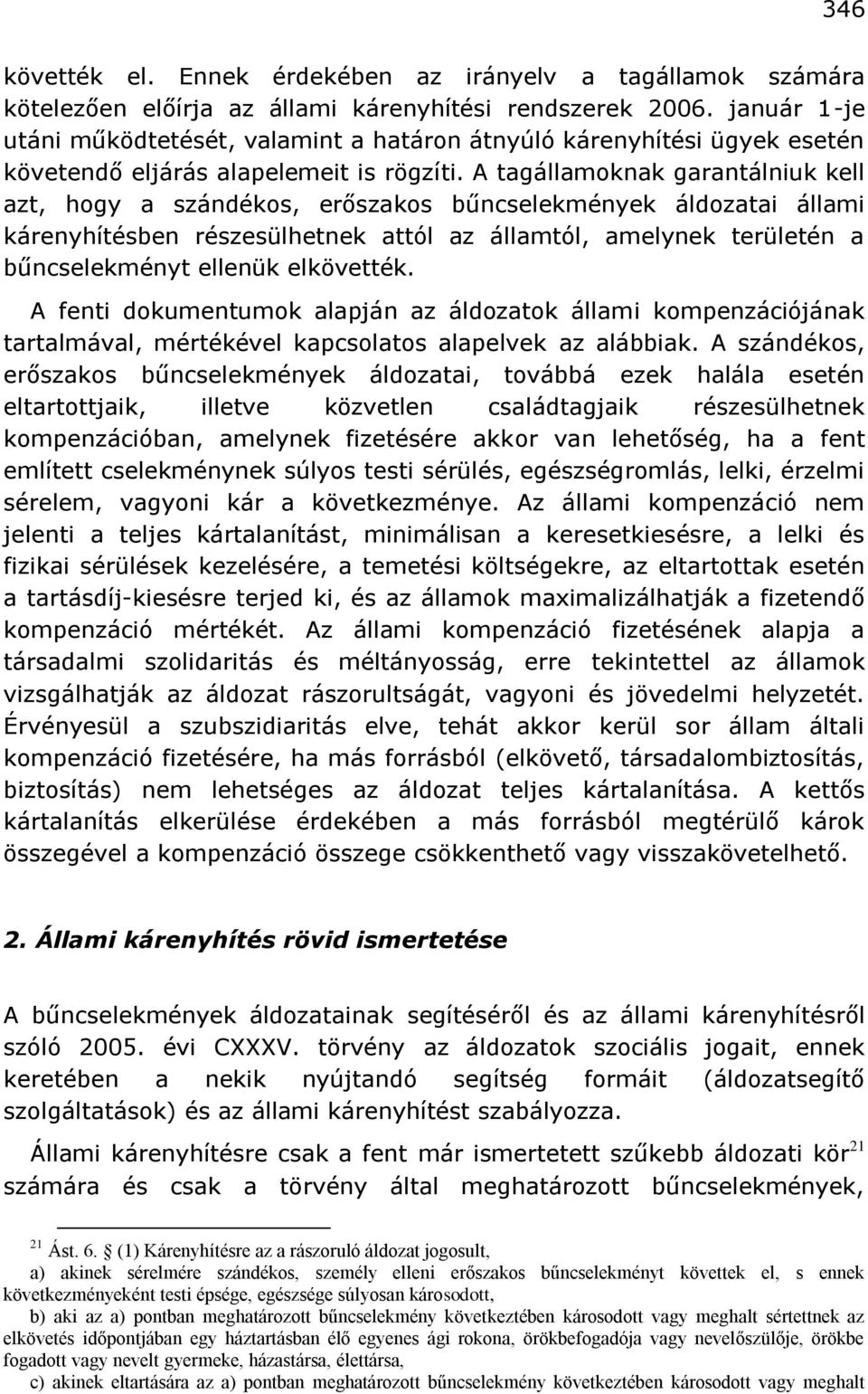 A tagállamoknak garantálniuk kell azt, hogy a szándékos, erőszakos bűncselekmények áldozatai állami kárenyhítésben részesülhetnek attól az államtól, amelynek területén a bűncselekményt ellenük