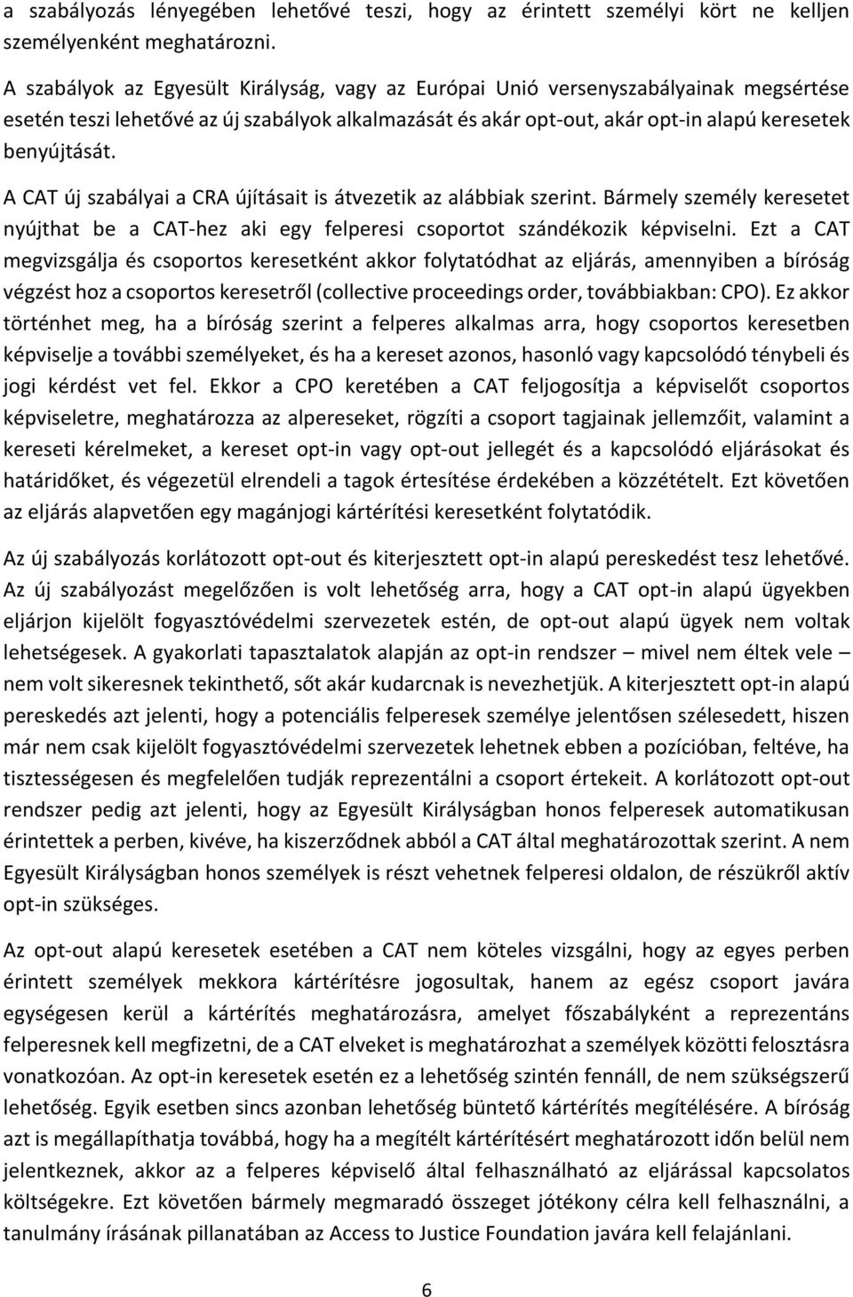 A CAT új szabályai a CRA újításait is átvezetik az alábbiak szerint. Bármely személy keresetet nyújthat be a CAT-hez aki egy felperesi csoportot szándékozik képviselni.