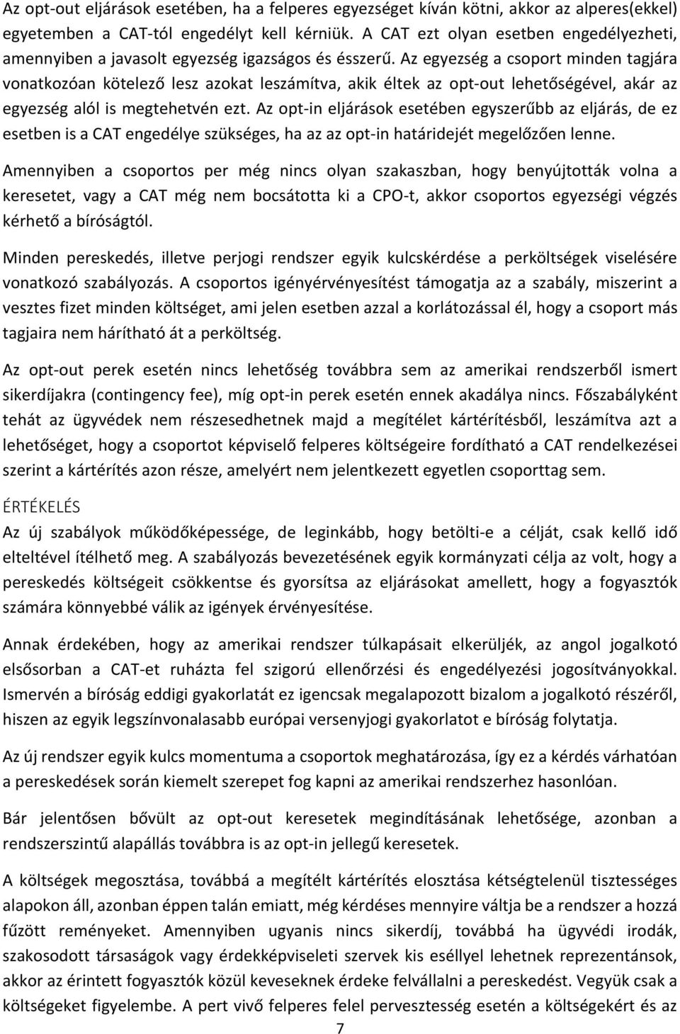 Az egyezség a csoport minden tagjára vonatkozóan kötelező lesz azokat leszámítva, akik éltek az opt-out lehetőségével, akár az egyezség alól is megtehetvén ezt.