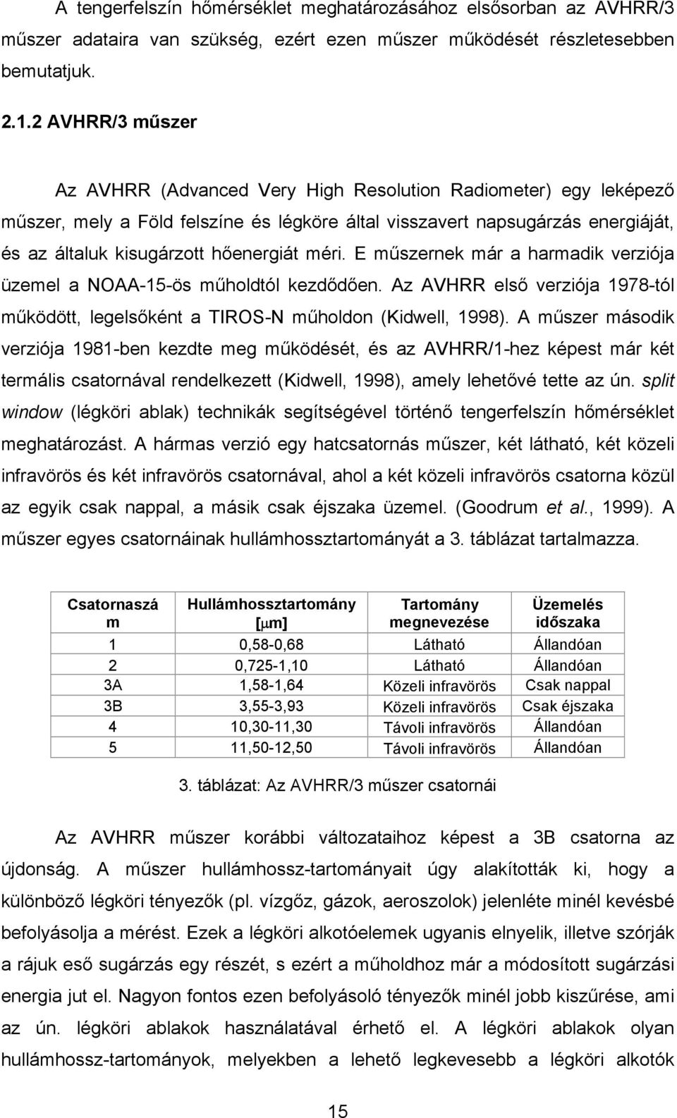 méri. E műszernek már a harmadik verziója üzemel a NOAA-15-ös műholdtól kezdődően. Az AVHRR első verziója 1978-tól működött, legelsőként a TIROS-N műholdon (Kidwell, 1998).