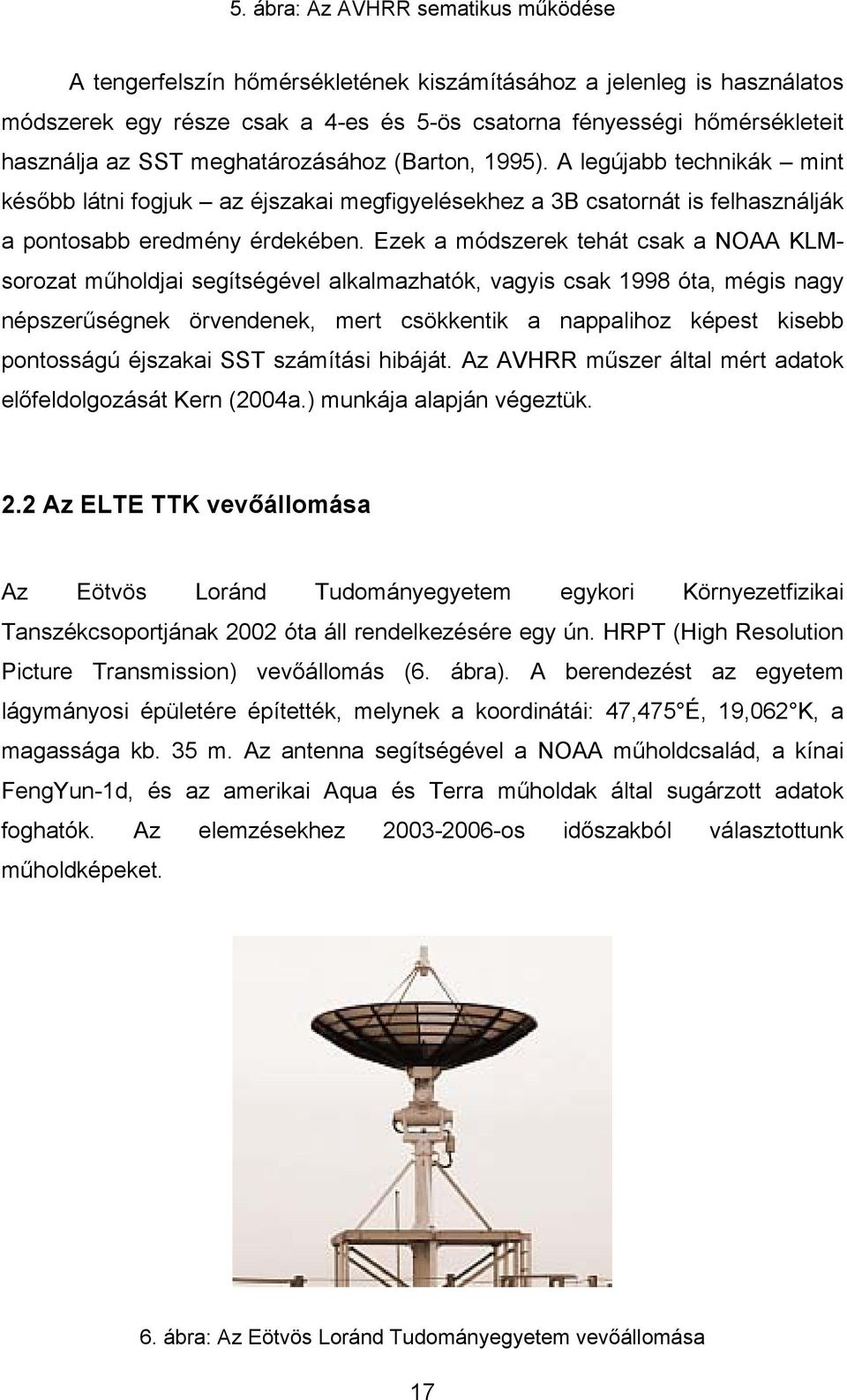 Ezek a módszerek tehát csak a NOAA KLMsorozat műholdjai segítségével alkalmazhatók, vagyis csak 1998 óta, mégis nagy népszerűségnek örvendenek, mert csökkentik a nappalihoz képest kisebb pontosságú