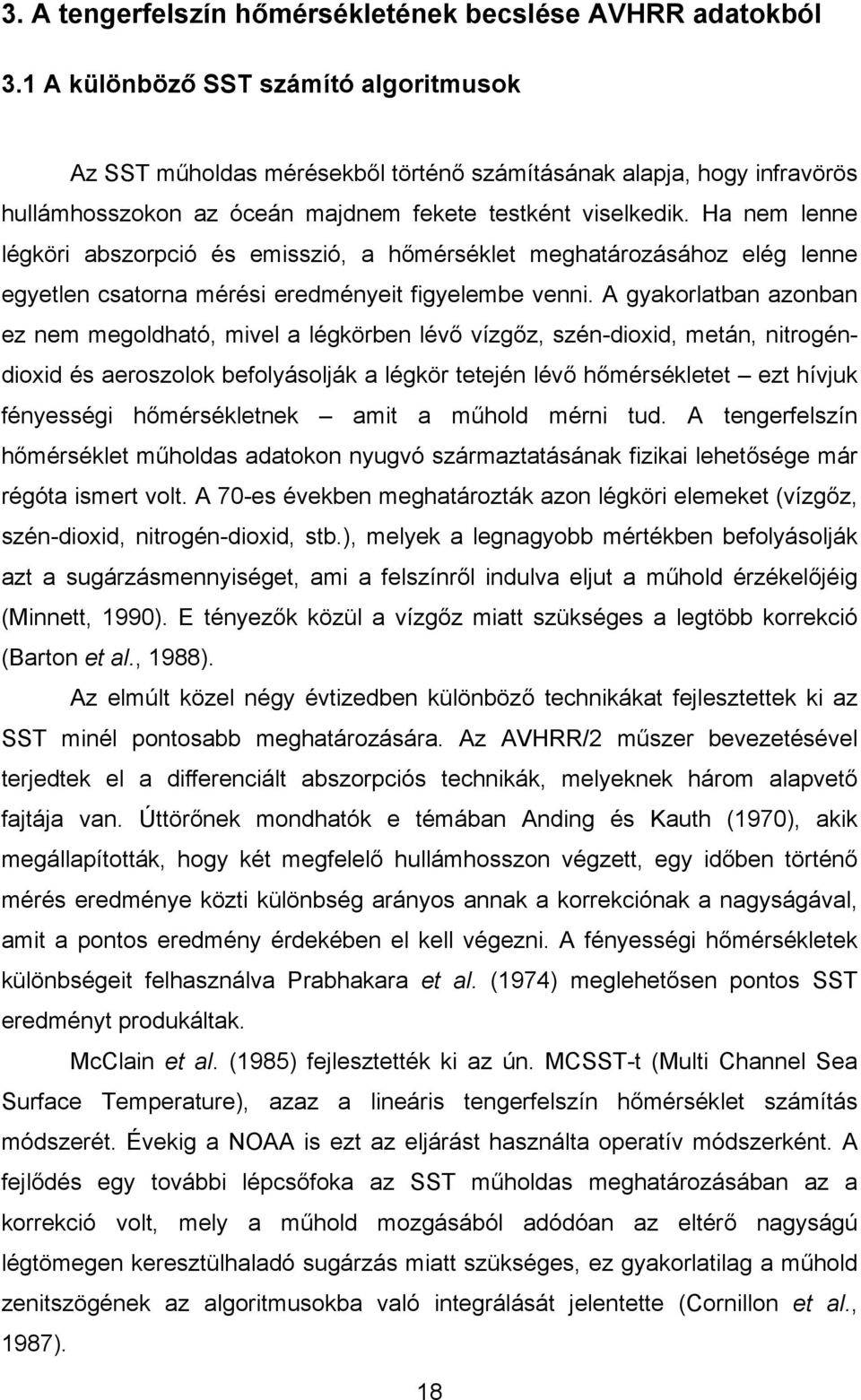 Ha nem lenne légköri abszorpció és emisszió, a hőmérséklet meghatározásához elég lenne egyetlen csatorna mérési eredményeit figyelembe venni.