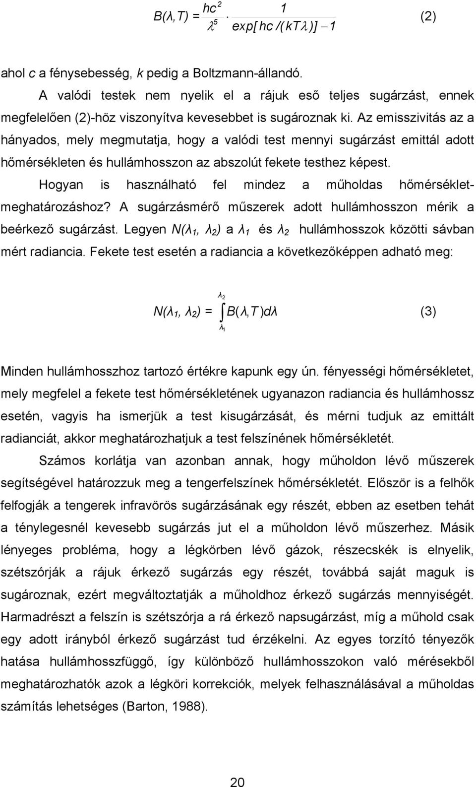 Az emisszivitás az a hányados, mely megmutatja, hogy a valódi test mennyi sugárzást emittál adott hőmérsékleten és hullámhosszon az abszolút fekete testhez képest.