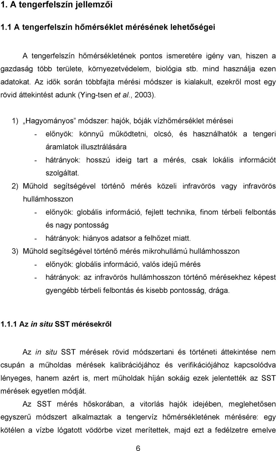 mind használja ezen adatokat. Az idők során többfajta mérési módszer is kialakult, ezekről most egy rövid áttekintést adunk (Ying-tsen et al., 2003).