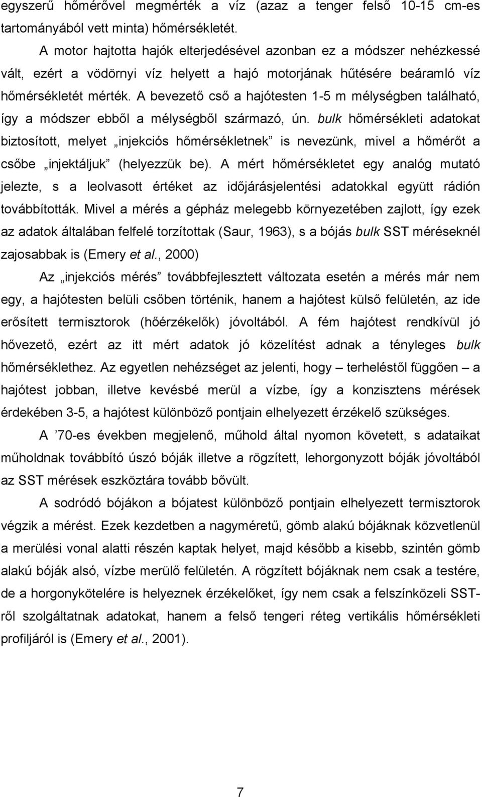 A bevezető cső a hajótesten 1-5 m mélységben található, így a módszer ebből a mélységből származó, ún.